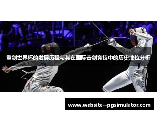重剑世界杯的发展历程与其在国际击剑竞技中的历史地位分析