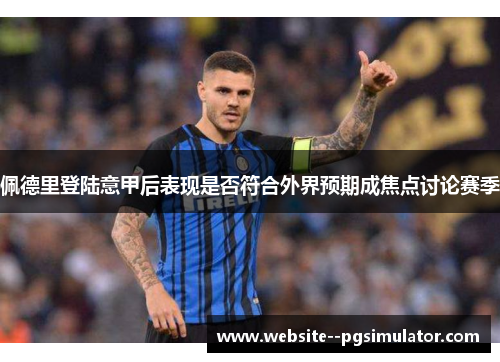 佩德里登陆意甲后表现是否符合外界预期成焦点讨论赛季