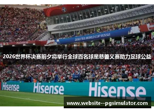 2026世界杯决赛前夕将举行全球百名球星慈善义赛助力足球公益 2026世界杯决赛前夕将举行全球百名球星慈善义赛助力足球公益