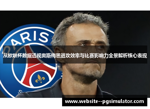 从欧联杯数据透视奥斯梅恩进攻效率与比赛影响力全景解析核心表现
