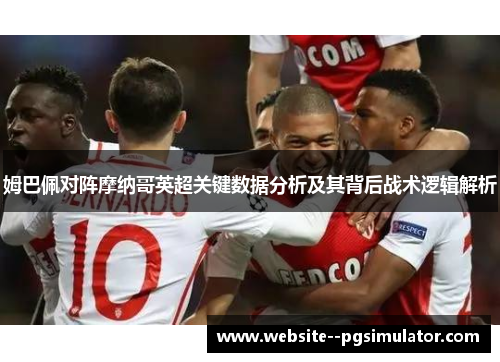 姆巴佩对阵摩纳哥英超关键数据分析及其背后战术逻辑解析